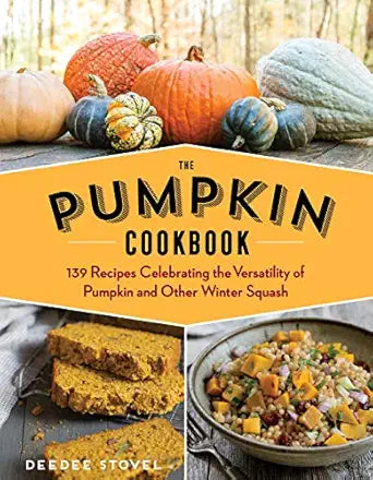 The Pumpkin Cookbook, 2nd Edition 139 Recipes Celebrating the Versatility of Pumpkin and Other Winter Squash