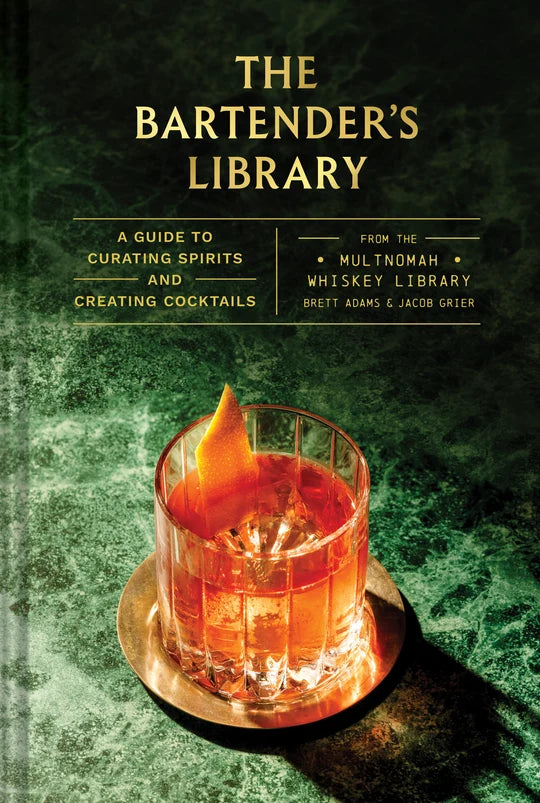 The Bartender's Library: A Guide to Curating Spirits and Creating Cocktails From the Multnomah Whiskey Library