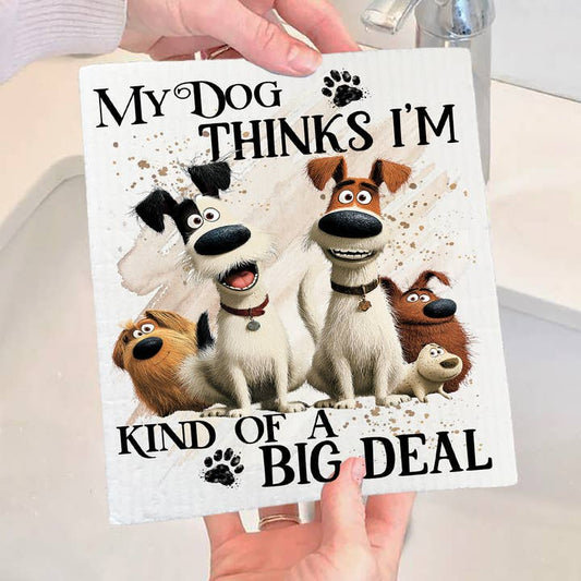 My Dog Thinks I'm A Big Deal Swedish Dishcloth