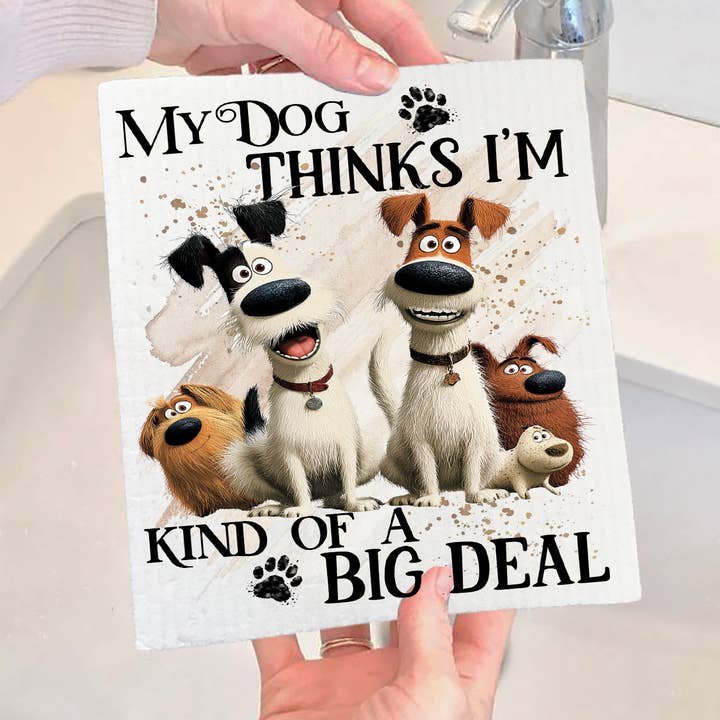 My Dog Thinks I'm A Big Deal Swedish Dishcloth