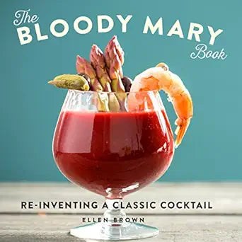 The Bloody Mary Book: Reinventing a Classic Cocktail