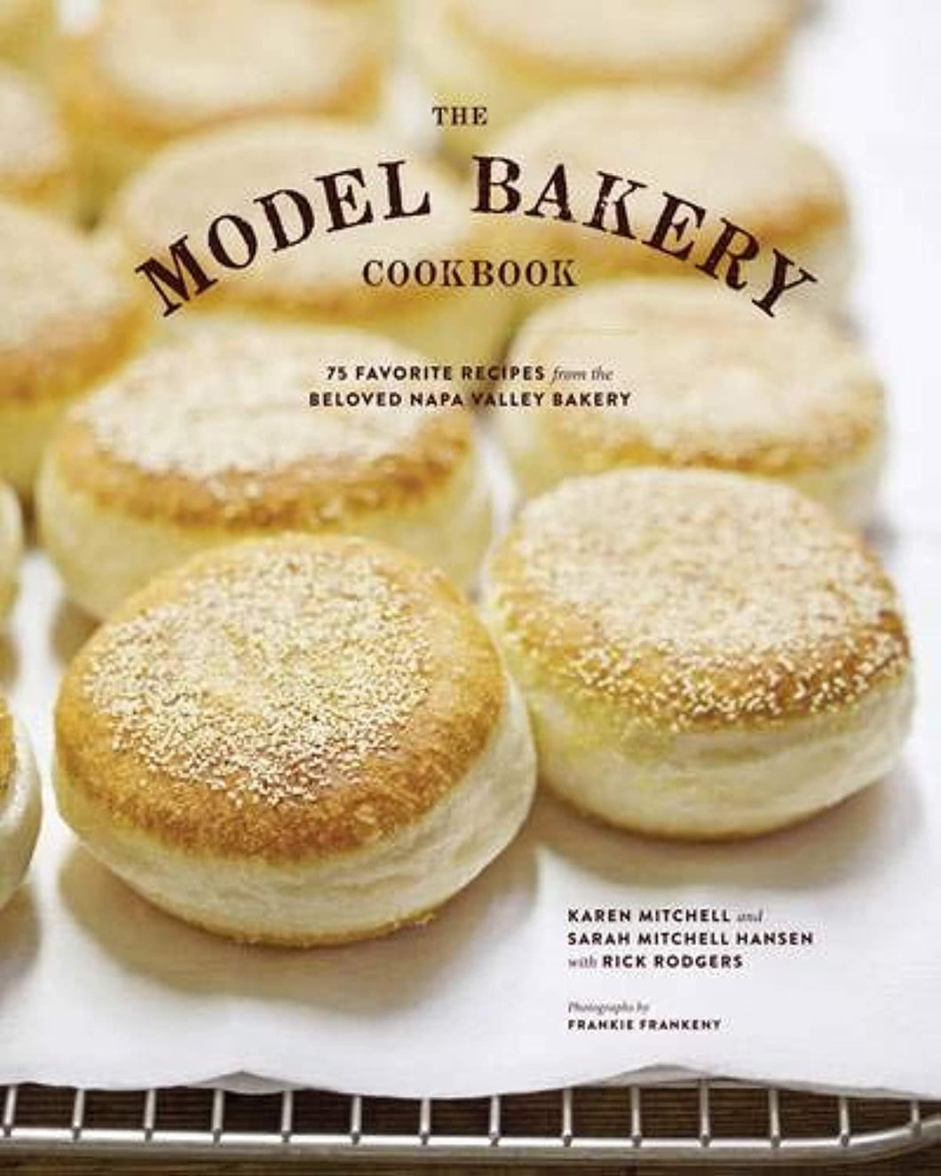 Model Bakery Cookbook: 75 Favorite Recipes from the Beloved Napa Valley Bakery