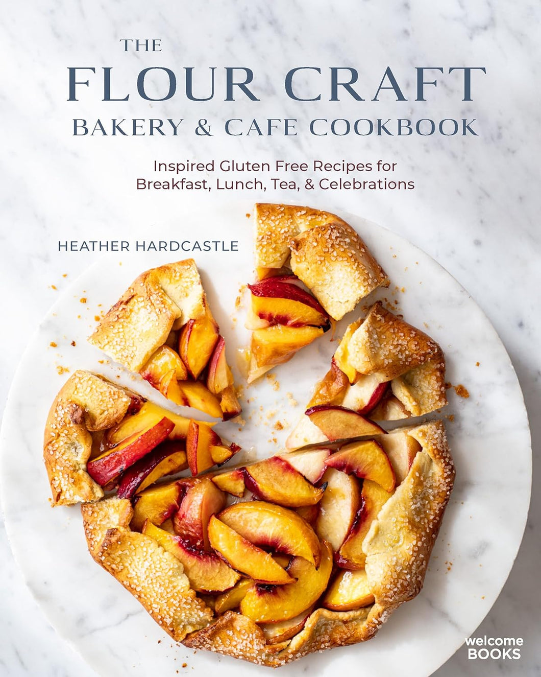 The Flour Craft Bakery & Cafe Cookbook: Inspired Gluten Free Recipes for Breakfast, Lunch, Tea, and Celebrations