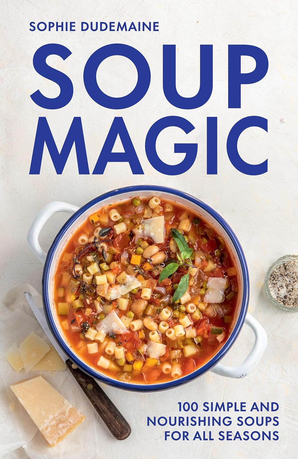 Soup Magic: 100 simple and nourishing soups for all seasons