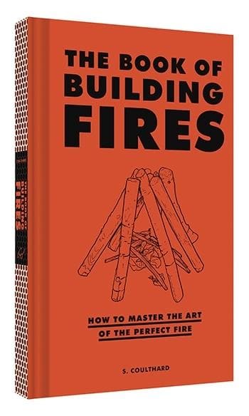 The Book of Building Fires: How to Master the Art of the Perfect Fire
