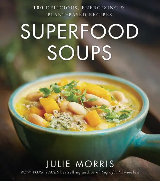 Superfood Soups 100 Delicious, Energizing & Plant-based Recipes - A Cookbook