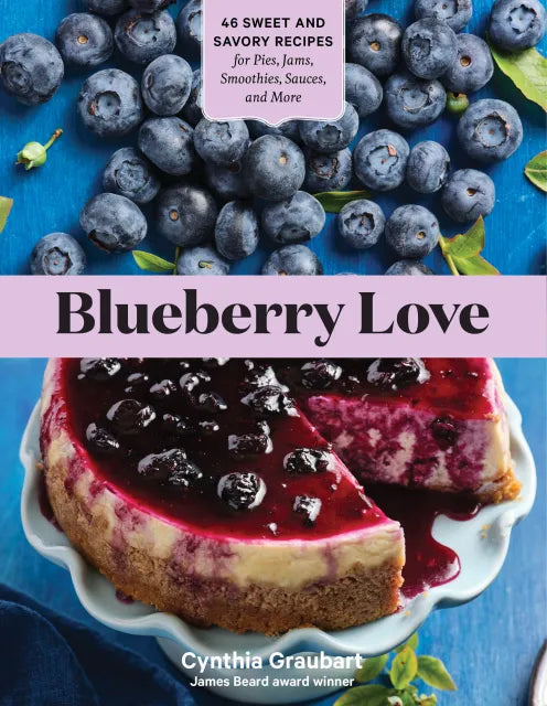 Blueberry Love 46 Sweet and Savory Recipes for Pies, Jams, Smoothies, Sauces, and More